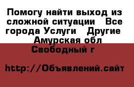 Помогу найти выход из сложной ситуации - Все города Услуги » Другие   . Амурская обл.,Свободный г.